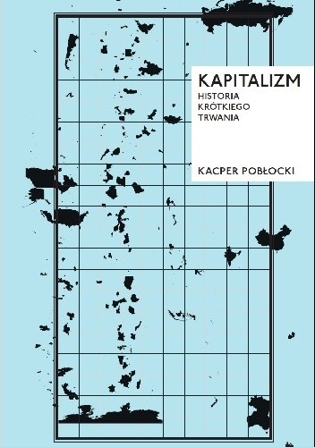 Kapitalizm. Historia krótkiego trwania - Kacper Pobłocki