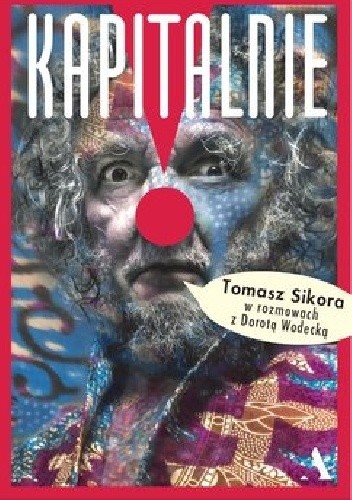 Kapitalnie. Tomasz Sikora w rozmowach z Dorotą Wodecką - Tomasz Sikora