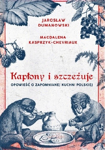 Kapłony i szczeżuje. Opowieść o zapomnianej kuchni polskiej - Jarosław Dumanowski