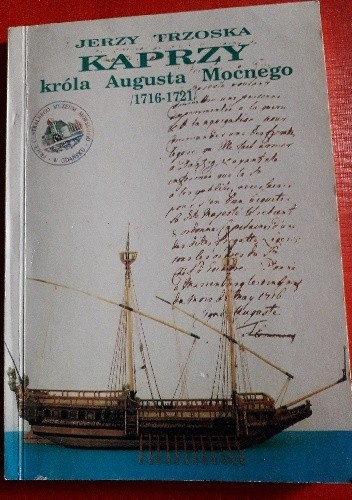 Kaprzy króla Augusta Mocnego (1716-1721): z problematyki morskiej czasów saskich - Jerzy Trzoska