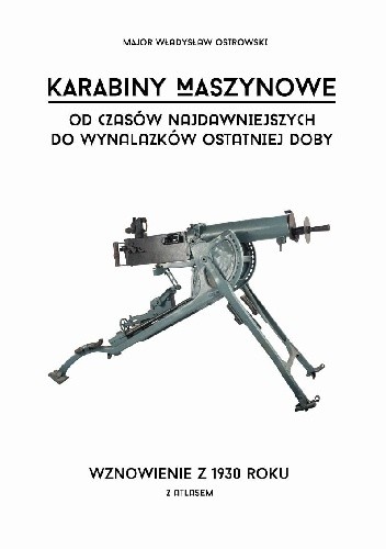 Karabiny maszynowe od czasów najdawniejszych do wynalazków ostatniej doby z Atlasem - Władysław Ostrowski