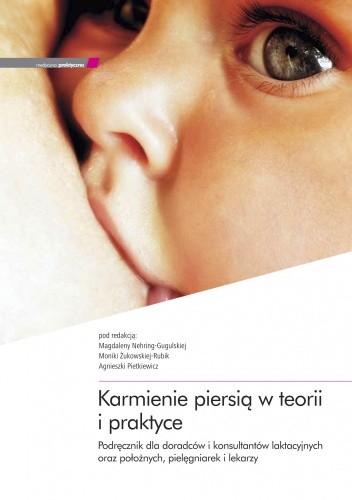 Karmienie piersią w teorii i praktyce. Podręcznik dla doradców i konsultantów laktacyjnych oraz położnych, pielęgniarek i lekarzy. - praca zbiorowa
