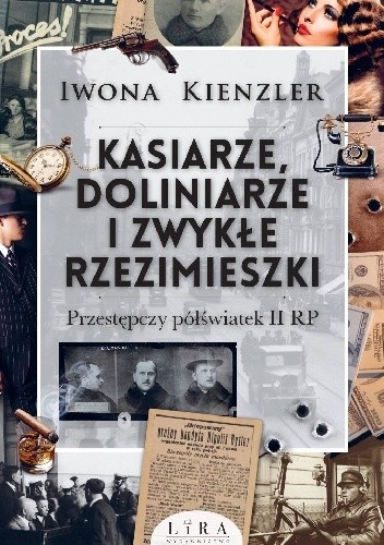 Kasiarze, doliniarze i zwykłe rzezimieszki. Przestępczy półświatek II RP - Iwona Kienzler