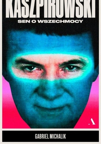 Kaszpirowski. Sen o wszechmocy - Gabriel Michalik