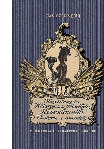 Kasztelanowa Katarzyna z Potockich Kossakowska historie i anegdoty - Jan Czernecki