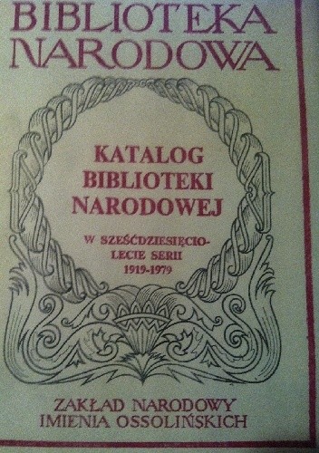 Katalog Biblioteki Narodowej : w sześćdziesięciolecie serii 1919-1979 - praca zbiorowa