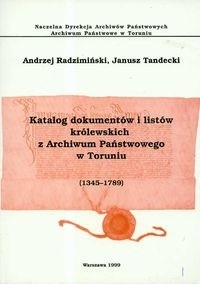 Katalog dokumentów i listów królewskich z Archiwum Państwowego w Toruniu (1345 - 1789) - Andrzej Radzimiński