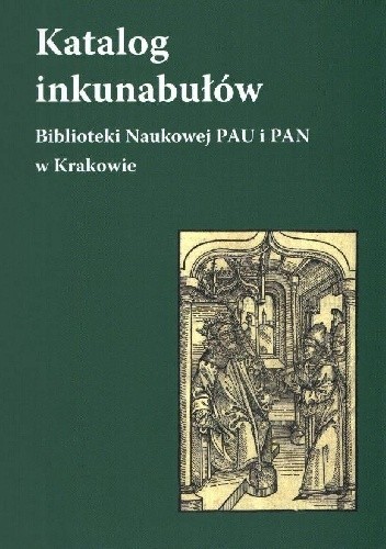 Katalog inkunabułów Biblioteki Naukowej PAU i PAN w Krakowie - Teresa Dąbrowa