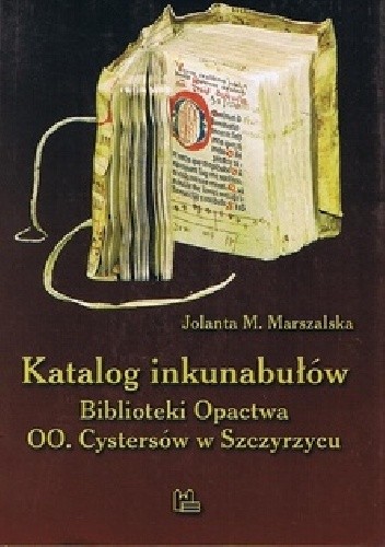 Katalog inkunabułów Biblioteki Opactwa OO. Cystersów w Szczyrzycu - Jolanta Małgorzata Marszalska