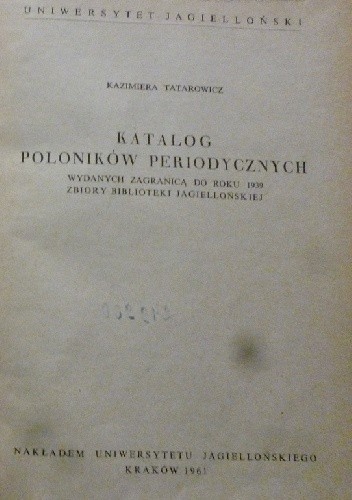 Katalog poloników periodycznych wydanych zagranicą do roku 1939: zbiory Biblioteki Jagiellońskiej - Kazimiera Tatarowicz