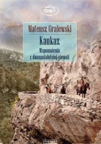 Kaukaz. Wspomnienia z dwunastoletniej niewoli - Mateusz Gralewski