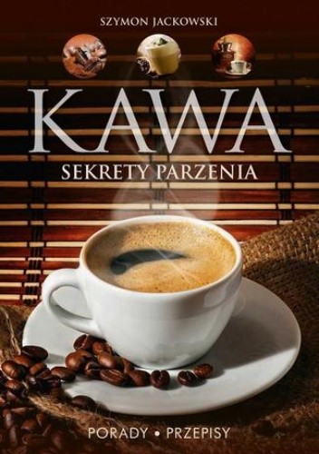 Kawa. Sekrety parzenia. Porady. Przepisy - Szymon Jackowski