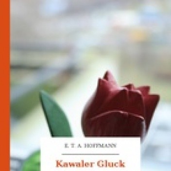 Kawaler Gluck. Wspomnienie z roku 1809 - E.T.A. Hoffmann