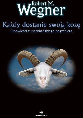 Każdy dostanie swoją kozę. Opowieści z meekhańskiego pogranicza - Robert M. Wegner