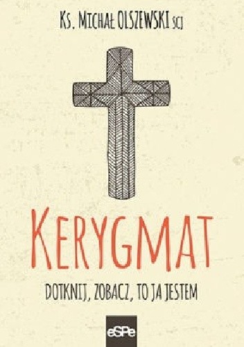 Kerygmat. Dotknij, zobacz, to Ja jestem - ks. Michał Olszewski SCJ