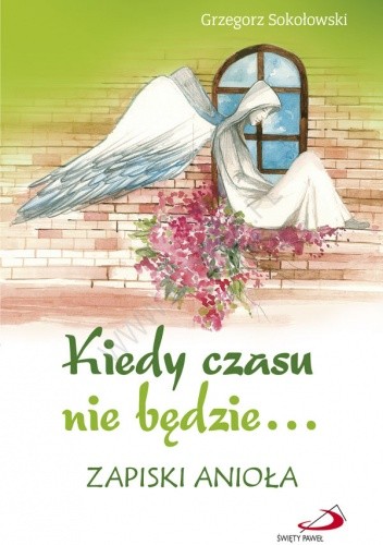Kiedy czasu nie będzie... Zapiski anioła - Grzegorz Sokołowski