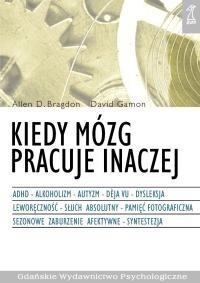 Kiedy mózg pracuje inaczej : ADHD, alkoholizm, autyzm, déj̀a vu, dysleksja, leworęczność, słuch absolutny, pamięć fotograficzna, sezonowe zaburzenie afektywne, synestezja - Allen D. Bragdon