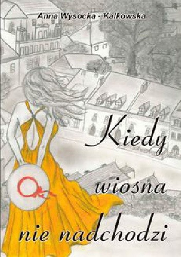 Kiedy wiosna nie nadchodzi - Anna Wysocka-Kalkowska