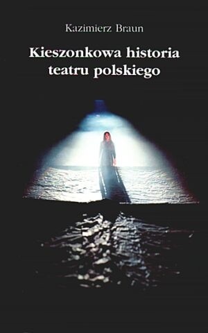 Kieszonkowa historia teatru polskiego - Kazimierz Braun