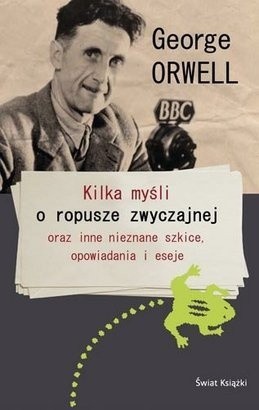 Kilka myśli o ropusze zwyczajnej oraz inne nieznane szkice, opowiadania i eseje - George Orwell