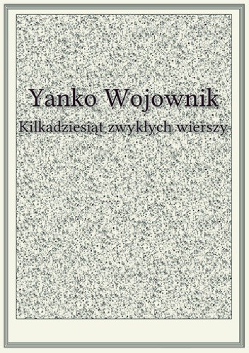 Kilkadziesiąt zwykłych wierszy - Yanko Wojownik