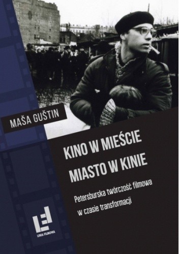 Kino w mieście. Miasto w kinie. Petersburska twórczość filmowa w czasie transformacji - Maša Guštin