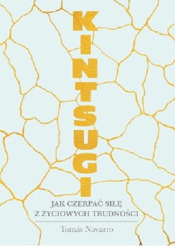 Kintsugi. Jak czerpać siłę z życiowych trudności - Tomas Navarro
