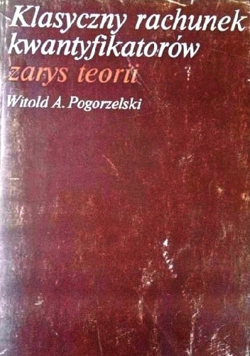 Klasyczny rachunek kwantyfikatorów. Zarys teorii - Witold A. Pogorzelski
