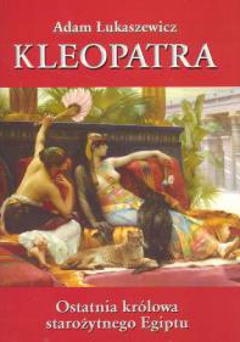 Kleopatra. Ostatnia królowa starożytnego Egiptu - Adam Łukaszewicz