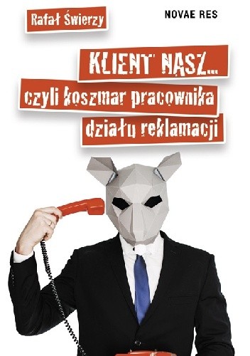 Klient nasz... czyli koszmar pracownika działu reklamacji - Rafał Świerzy