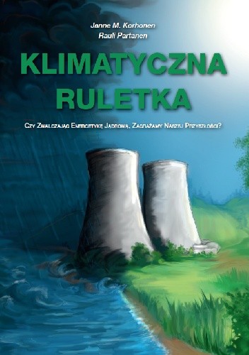 Klimatyczna Ruletka - Czy Zwalczając Energetykę Jądrową Zagrażamy Naszej Przyszłości? - Rauli Partanen