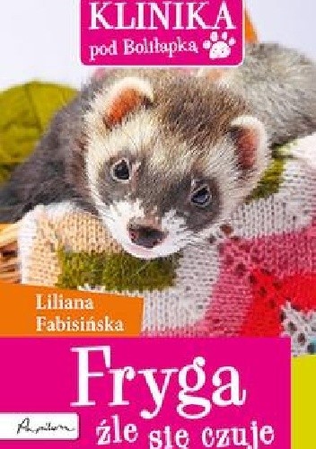 Klinika pod Boliłapką. Fryga źle się czuje - Liliana Fabisińska