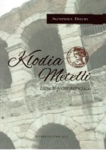 Klodia Metelli. Literacki portret patrycjuszki - Agnieszka Dziuba