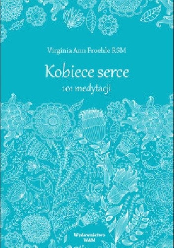 Kobiece serce. 101 medytacji - Virginia Ann Froehle