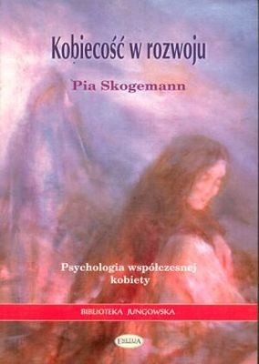 Kobiecość w rozwoju. Psychologia współczesnej kobiety - Pia Skogemann
