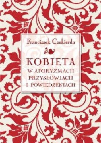 Kobieta w aforyzmach, przysłowiach i powiedzeniach - Franciszek Czekierda