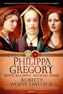 Kobiety wojny Dwu Róż: księżna, królowa i królowa matka - Philippa Gregory