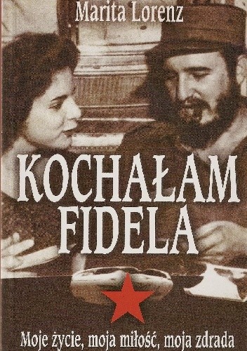 Kochałam Fidela: Moje życie, moja miłość, moja zdrada - Marita Lorenz