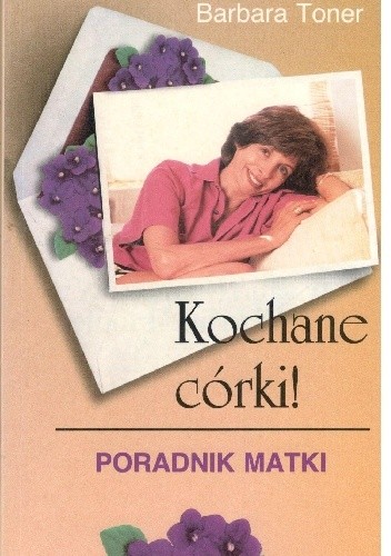 Kochane córki ! Poradnik matki - Barbara Toner
