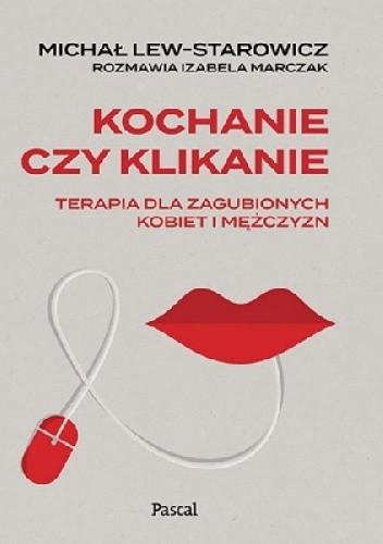 Kochanie czy klikanie. Terapia dla zagubionych kobiet i mężczyzn - Michał Lew-Starowicz