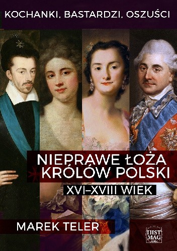 Kochanki, bastardzi, oszuści. Nieprawe łoża królów Polski: XVI–XVIII wiek - Marek Teler