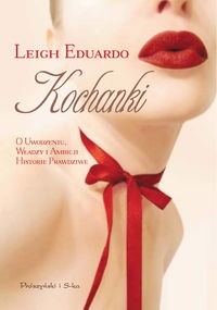 Kochanki. O uwodzeniu, władzy i ambicji historie prawdziwe - Eduardo Leigh