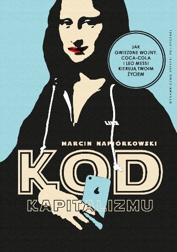 Kod kapitalizmu. Jak Gwiezdne wojny, Coca-Cola i Leo Messi kierują Twoim życiem - Marcin Napiórkowski