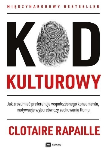 Kod kulturowy. Jak zrozumieć preferencje współczesnego konsumenta, motywacje wyborców czy zachowania tłumu - Clotaire Rapaille