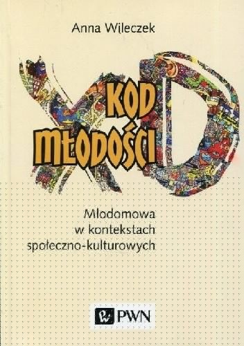 Kod młodości. Młodomowa w kontekstach społeczno-kulturowych - Wileczek Anna