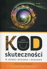 Kod skuteczności. O jakości myślenia i działania - Jacek Pogorzelski