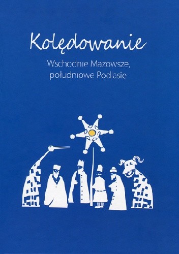Kolędowanie. Wschodnie Mazowsze, południowe Podlasie - Wanda Księżopolska
