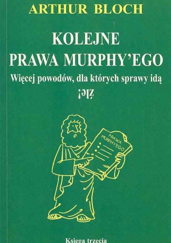 Kolejne prawa Murphy'ego : więcej powodów, dla których sprawy idą źle! - Arthur Bloch