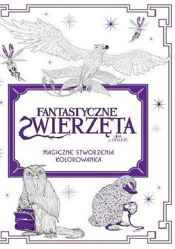 Kolorowanka Fantastyczne zwierzęta i jak je znaleźć. Magiczne stworzenia. - praca zbiorowa