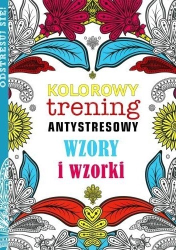 Kolorowy trening antystresowy. Wzory i wzorki - praca zbiorowa